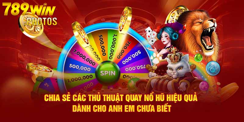 Chia sẻ các thủ thuật quay nổ hũ hiệu quả dành cho anh em chưa biết