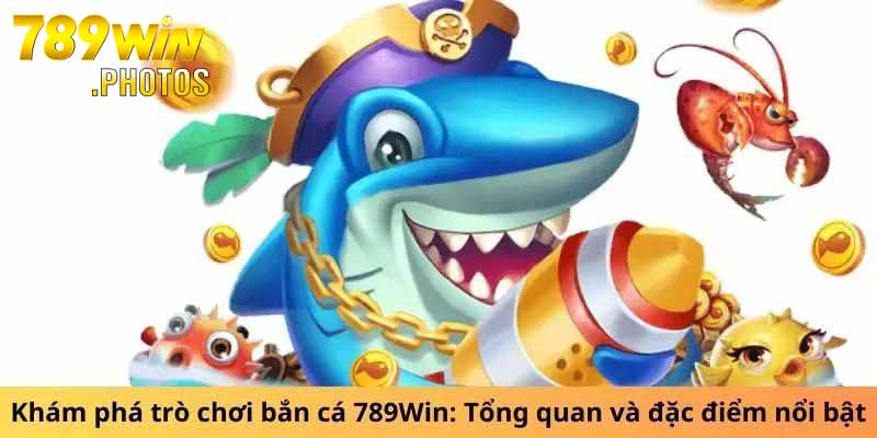 Cuộc phiêu lưu thú vị dưới đáy đại dương cùng bắn cá 789Win