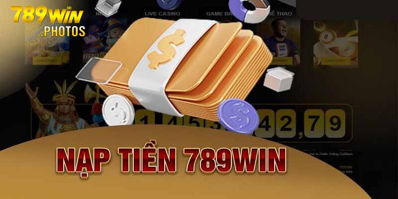 Nạp tiền 789win vô cùng uy tín, không làm thành viên thất vọng