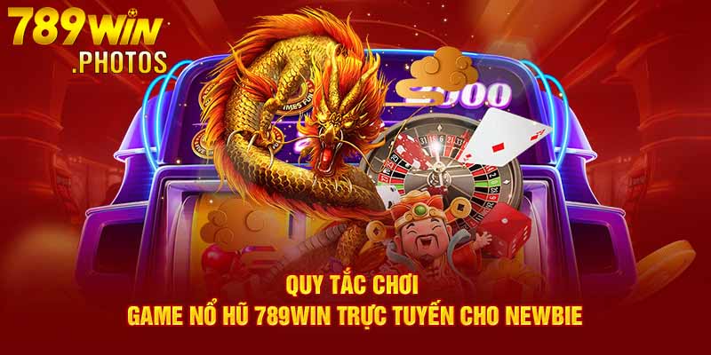 Quy tắc chơi game Nổ Hũ 789WIN trực tuyến cho newbie