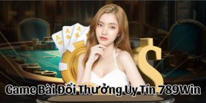 game bài đổi thưởng uy tín 789win