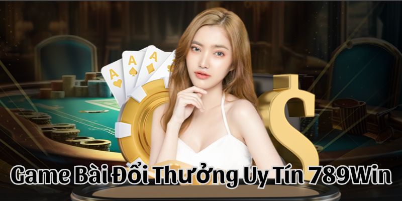 Điểm thu hút người chơi tham gia game bài đổi thưởng uy tín 789Win